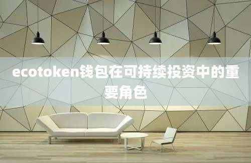 ecotoken钱包在可持续投资中的重要角色