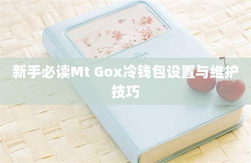 新手必读Mt Gox冷钱包设置与维护技巧