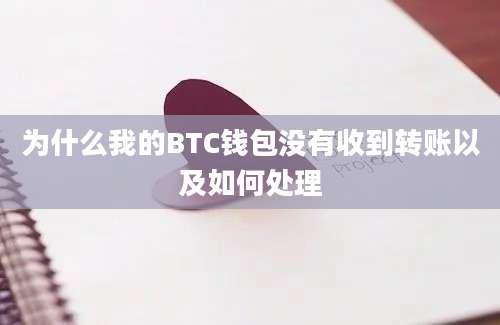 为什么我的BTC钱包没有收到转账以及如何处理