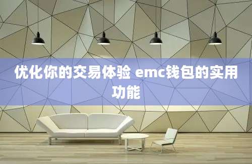 优化你的交易体验 emc钱包的实用功能