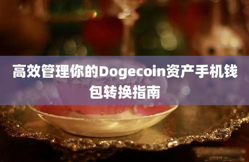 高效管理你的Dogecoin资产手机钱包转换指南