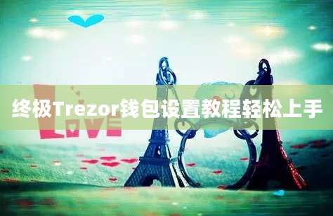 终极Trezor钱包设置教程轻松上手