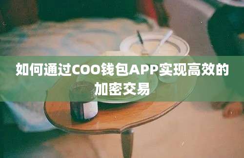 如何通过COO钱包APP实现高效的加密交易