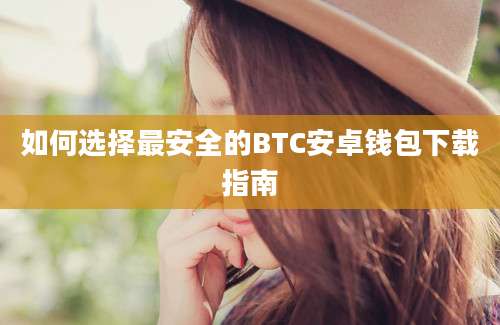 如何选择最安全的BTC安卓钱包下载指南