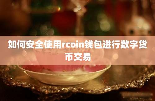 如何安全使用rcoin钱包进行数字货币交易