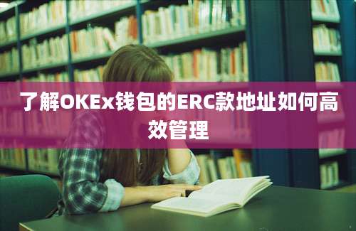 了解OKEx钱包的ERC款地址如何高效管理