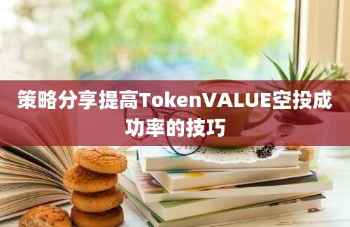 策略分享提高TokenVALUE空投成功率的技巧