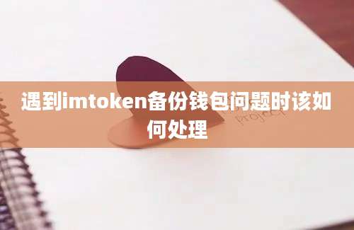 遇到imtoken备份钱包问题时该如何处理