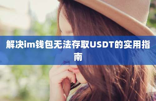 解决im钱包无法存取USDT的实用指南