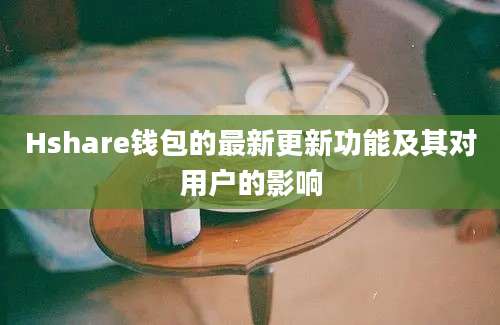 Hshare钱包的最新更新功能及其对用户的影响