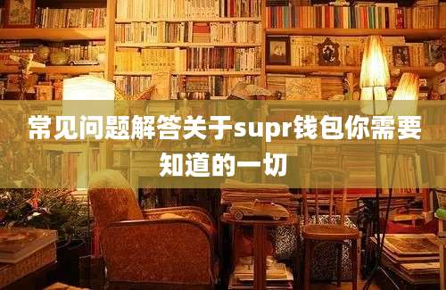 常见问题解答关于supr钱包你需要知道的一切