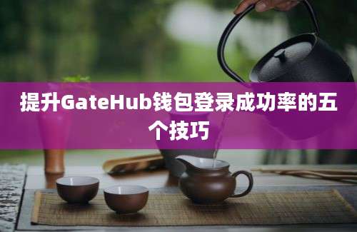 提升GateHub钱包登录成功率的五个技巧