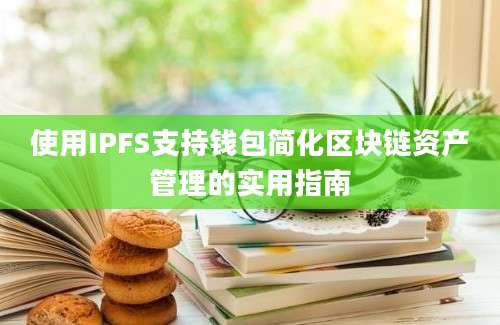 使用IPFS支持钱包简化区块链资产管理的实用指南