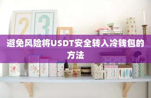 避免风险将USDT安全转入冷钱包的方法