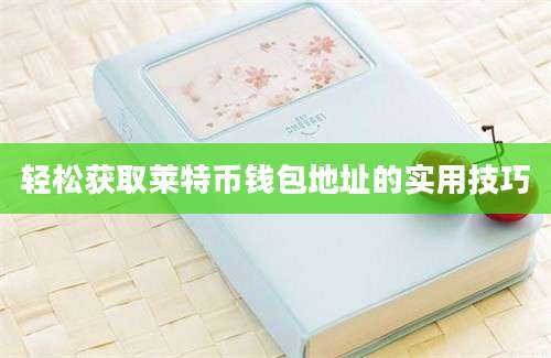 轻松获取莱特币钱包地址的实用技巧