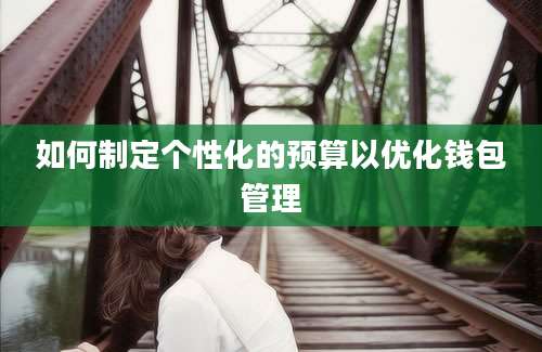 如何制定个性化的预算以优化钱包管理