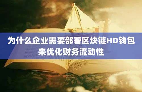 为什么企业需要部署区块链HD钱包来优化财务流动性