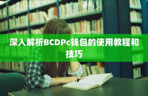 深入解析BCDPc钱包的使用教程和技巧