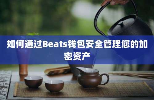 如何通过Beats钱包安全管理您的加密资产