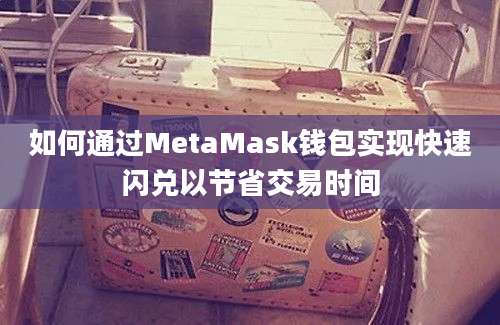 如何通过MetaMask钱包实现快速闪兑以节省交易时间