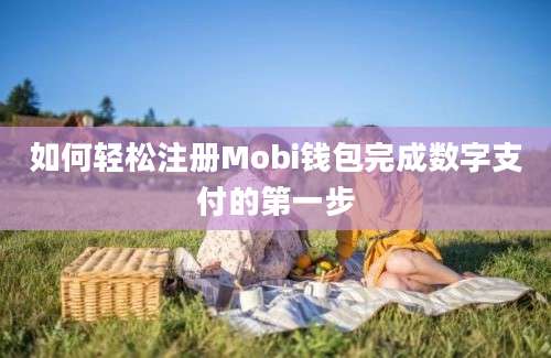 如何轻松注册Mobi钱包完成数字支付的第一步