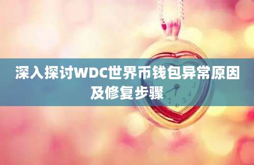 深入探讨WDC世界币钱包异常原因及修复步骤