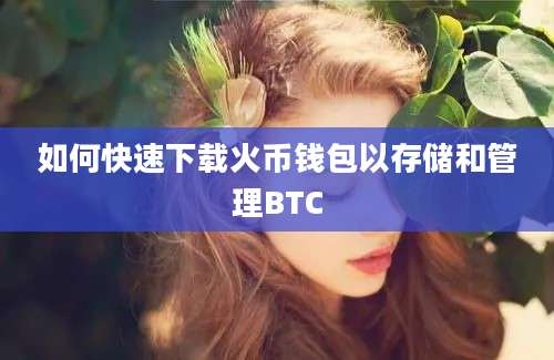 如何快速下载火币钱包以存储和管理BTC