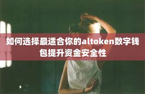 如何选择最适合你的altoken数字钱包提升资金安全性