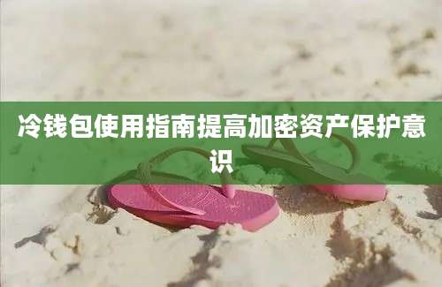 冷钱包使用指南提高加密资产保护意识