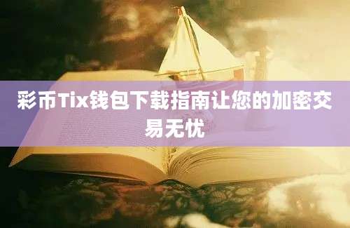 彩币Tix钱包下载指南让您的加密交易无忧