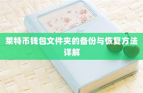 莱特币钱包文件夹的备份与恢复方法详解